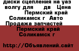 диски сцепления на уаз.  волгу для 402 дв › Цена ­ 1 000 - Пермский край, Соликамск г. Авто » Продажа запчастей   . Пермский край,Соликамск г.
